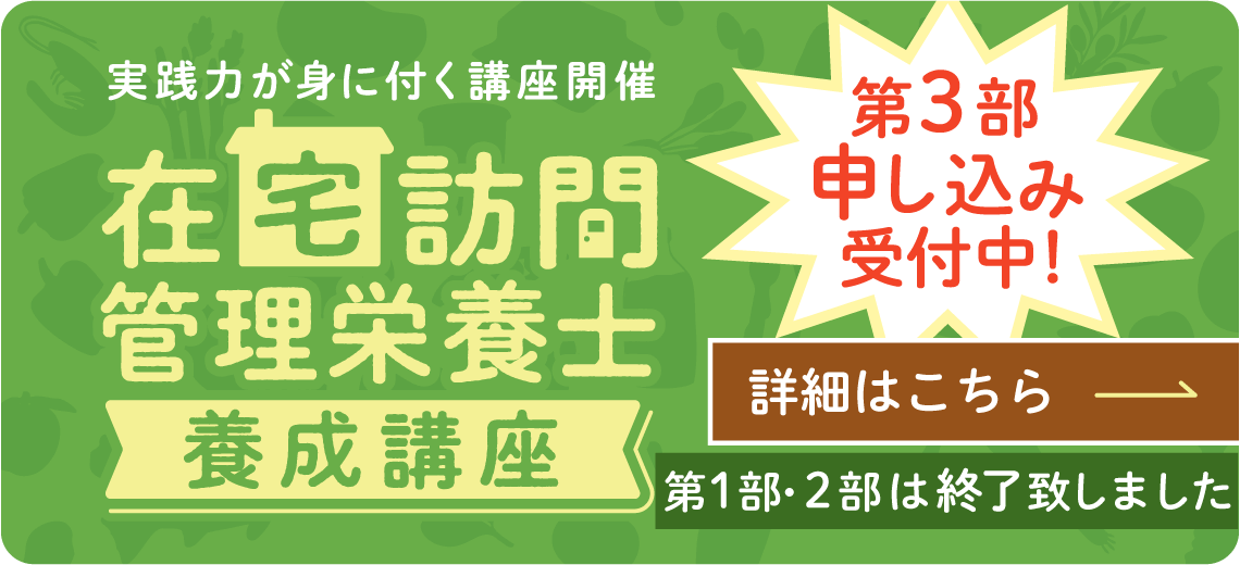 在宅訪問管理栄養士 養成講座2024 第1部・2部受付終了、第3部お申し込み受付中