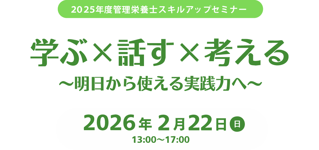2025年度管理栄養士スキルアップセミナー学ぶ×話す×考える〜明日から使える実践力へ〜